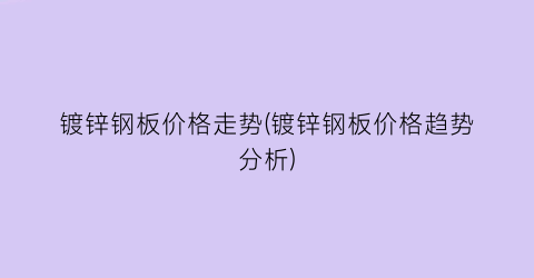 镀锌钢板价格走势(镀锌钢板价格趋势分析)