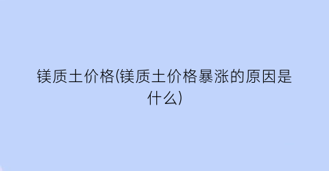 镁质土价格(镁质土价格暴涨的原因是什么)