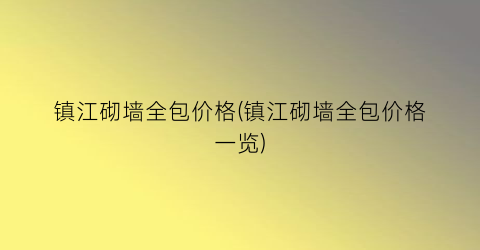 镇江砌墙全包价格(镇江砌墙全包价格一览)