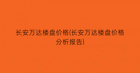 长安万达楼盘价格(长安万达楼盘价格分析报告)