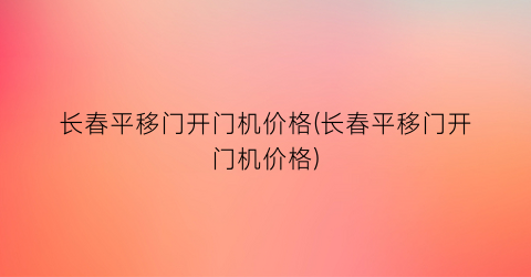 “长春平移门开门机价格(长春平移门开门机价格)