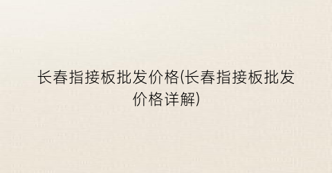 长春指接板批发价格(长春指接板批发价格详解)