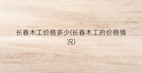 长春木工价格多少(长春木工的价格情况)