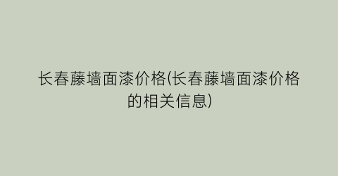 长春藤墙面漆价格(长春藤墙面漆价格的相关信息)