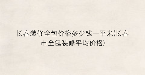 长春装修全包价格多少钱一平米(长春市全包装修平均价格)
