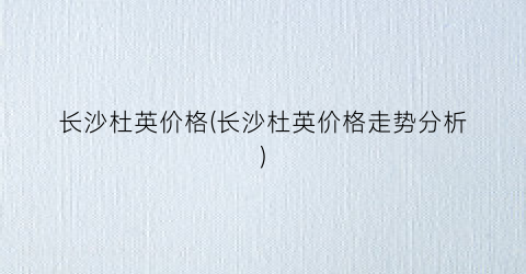 长沙杜英价格(长沙杜英价格走势分析)
