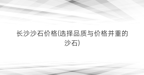 长沙沙石价格(选择品质与价格并重的沙石)