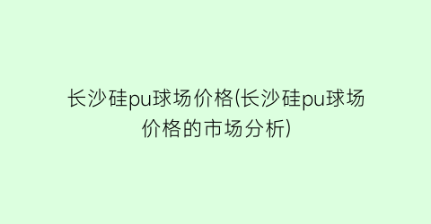 长沙硅pu球场价格(长沙硅pu球场价格的市场分析)