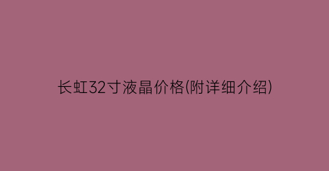 长虹32寸液晶价格(附详细介绍)
