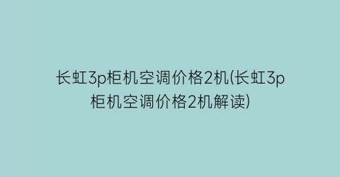 长虹3p柜机空调价格2机(长虹3p柜机空调价格2机解读)
