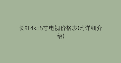 长虹4k55寸电视价格表(附详细介绍)