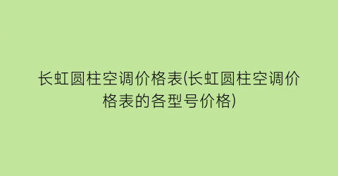 长虹圆柱空调价格表(长虹圆柱空调价格表的各型号价格)