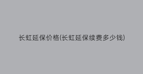 长虹延保价格(长虹延保续费多少钱)