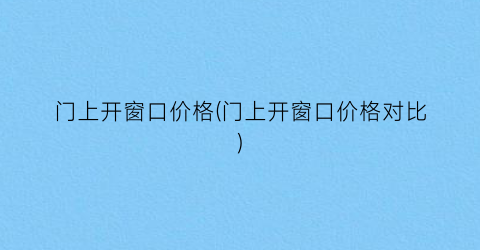 门上开窗口价格(门上开窗口价格对比)