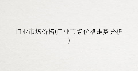 门业市场价格(门业市场价格走势分析)