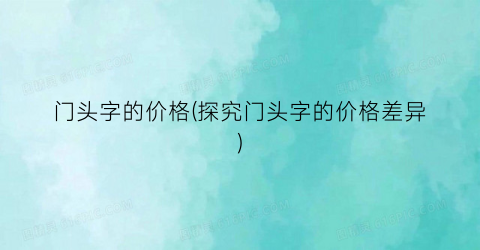 门头字的价格(探究门头字的价格差异)