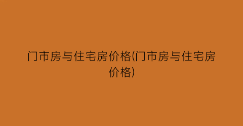 门市房与住宅房价格(门市房与住宅房价格)