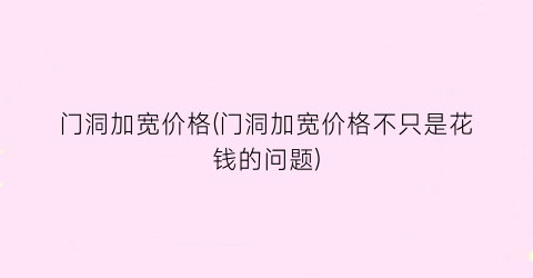“门洞加宽价格(门洞加宽价格不只是花钱的问题)