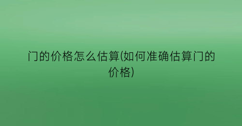 门的价格怎么估算(如何准确估算门的价格)
