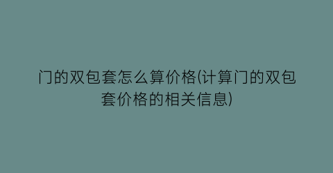 门的双包套怎么算价格(计算门的双包套价格的相关信息)