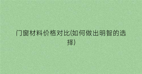 门窗材料价格对比(如何做出明智的选择)