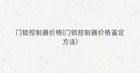 门锁控制器价格(门锁控制器价格鉴定方法)