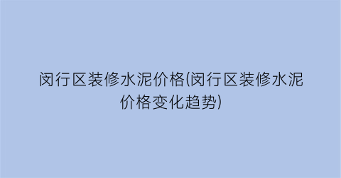 闵行区装修水泥价格(闵行区装修水泥价格变化趋势)