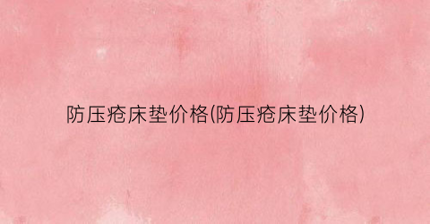 防压疮床垫价格(防压疮床垫价格)