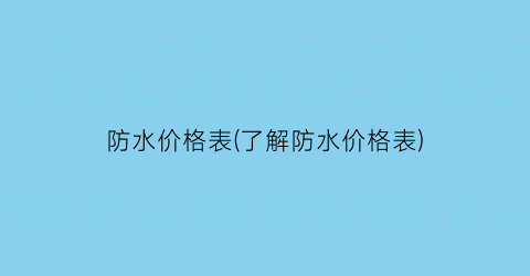 防水价格表(了解防水价格表)
