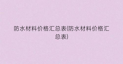 防水材料价格汇总表(防水材料价格汇总表)