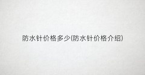 防水针价格多少(防水针价格介绍)