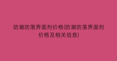 “防潮防落界面剂价格(防潮防落界面剂价格及相关信息)