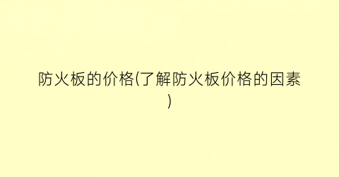 防火板的价格(了解防火板价格的因素)