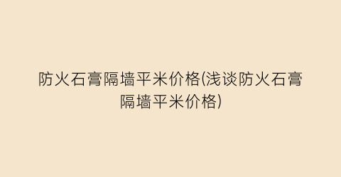 防火石膏隔墙平米价格(浅谈防火石膏隔墙平米价格)