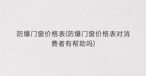防爆门窗价格表(防爆门窗价格表对消费者有帮助吗)