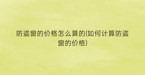 防盗窗的价格怎么算的(如何计算防盗窗的价格)