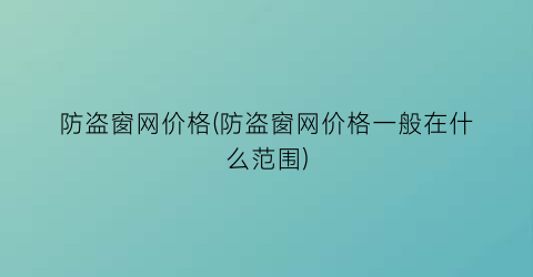 防盗窗网价格(防盗窗网价格一般在什么范围)