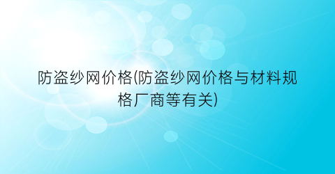 防盗纱网价格(防盗纱网价格与材料规格厂商等有关)