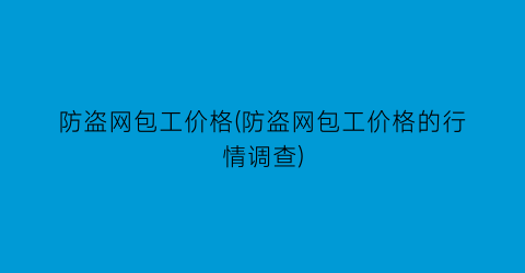 防盗网包工价格(防盗网包工价格的行情调查)