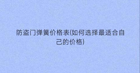 防盗门弹簧价格表(如何选择最适合自己的价格)