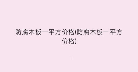 防腐木板一平方价格(防腐木板一平方价格)