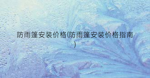 防雨篷安装价格(防雨篷安装价格指南)