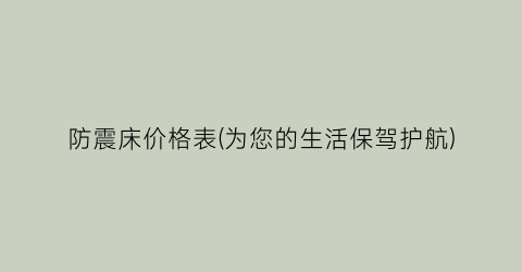 防震床价格表(为您的生活保驾护航)