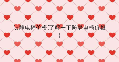 “防静电椅价格(了解一下防静电椅价格)