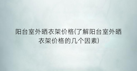阳台室外晒衣架价格(了解阳台室外晒衣架价格的几个因素)