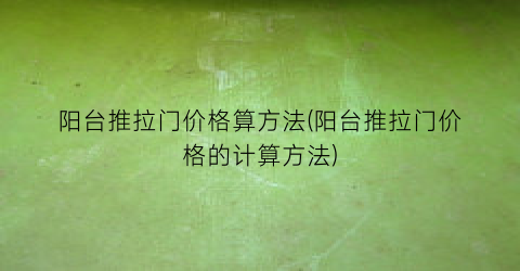 阳台推拉门价格算方法(阳台推拉门价格的计算方法)