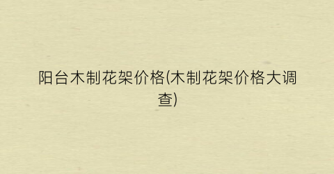 阳台木制花架价格(木制花架价格大调查)