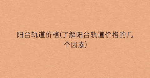 阳台轨道价格(了解阳台轨道价格的几个因素)