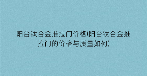 阳台钛合金推拉门价格(阳台钛合金推拉门的价格与质量如何)