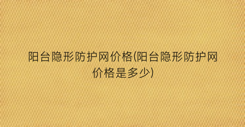 阳台隐形防护网价格(阳台隐形防护网价格是多少)